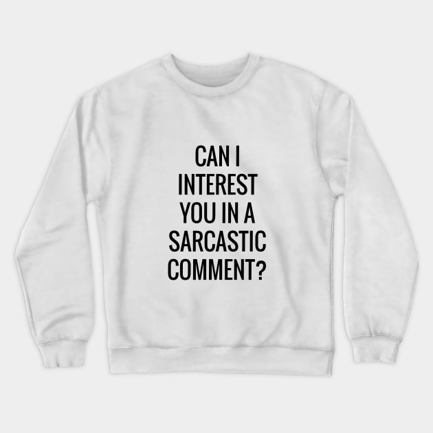 Can I Interest You In A Sarcastic Comment Funny Quote Crewneck Sweatshirt by cap2belo